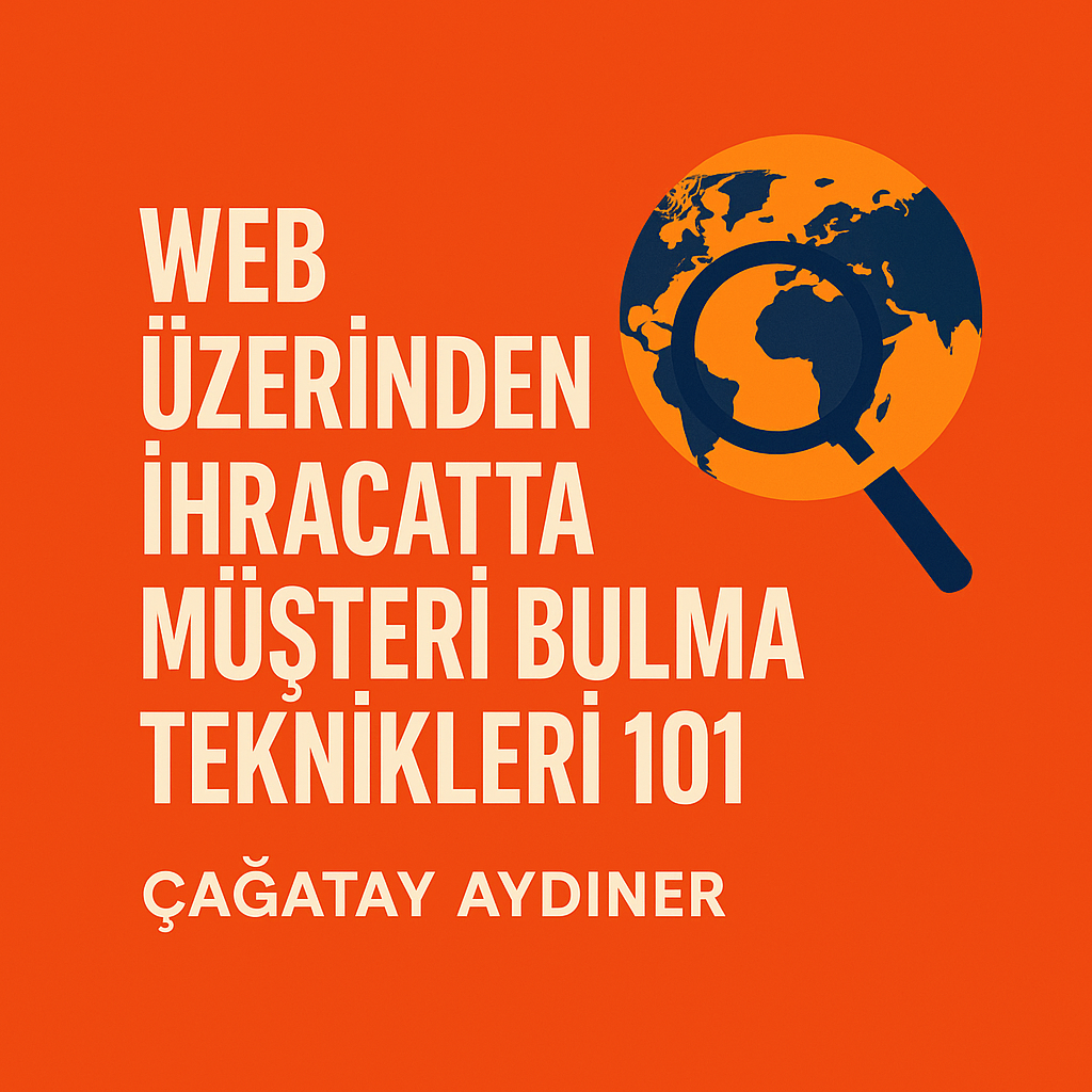 Web Üzerinden İhracatta Müşteri Bulma Teknikleri – 101 (Öğrenciler ve Yeni Başlayanlar İçin)